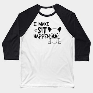 I Make Sit Happen French Bulldog - Dog Love Black Baseball T-Shirt